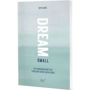 Dream small