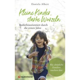 Kleine Kinder, starke Wurzeln - bedürfnisorientiert durch die ersten Jahre