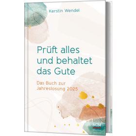 Prüft alles und behaltet das Gute