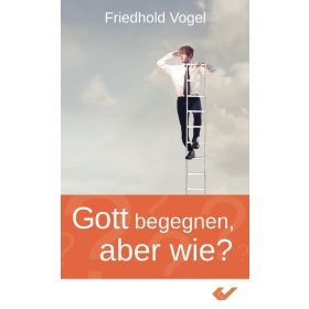 Gott begegnen - aber wie?