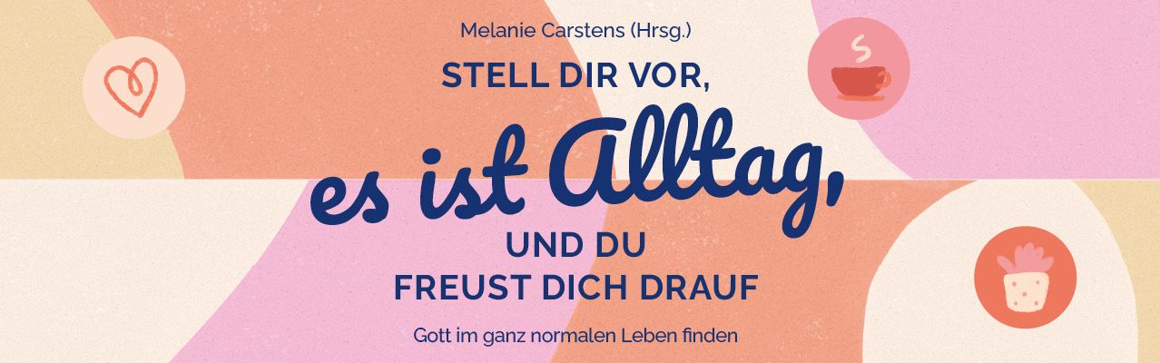 Banner - Stell dir vor, es ist Alltag, und du freust dich drauf